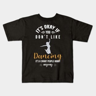 it's okay if you don't like dancing, It's a smart people hobby anyway Kids T-Shirt